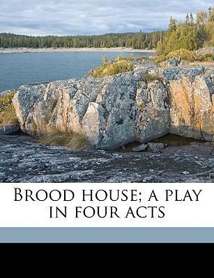 Brood House; A Play in Four Acts 1174821744 Book Cover