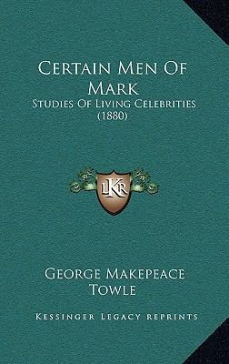 Certain Men of Mark: Studies of Living Celebrit... 1164734784 Book Cover