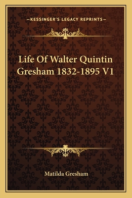 Life Of Walter Quintin Gresham 1832-1895 V1 1163121088 Book Cover