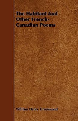 The Habitant and Other French-Canadian Poems 1444645390 Book Cover