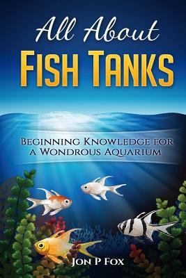 All About Fish Tanks: Beginning Knowledge for t... 1523328193 Book Cover