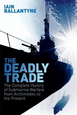 The Deadly Trade: The Complete History of Subma... 1409158519 Book Cover