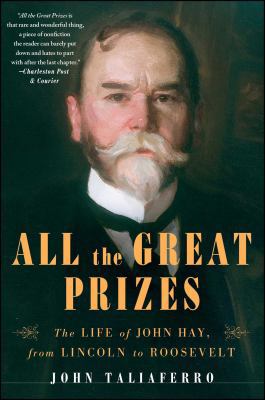 All the Great Prizes: The Life of John Hay, fro... 1416597344 Book Cover