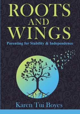 Roots and Wings: Parenting for Stability & Inde... 0995131430 Book Cover