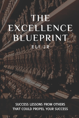 The Excellence Blueprint: Success Lessons Prom ... B0D3FCJMDD Book Cover
