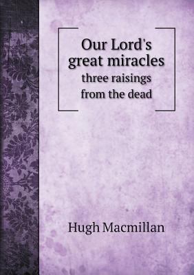 Our Lord's great miracles three raisings from t... 5518762682 Book Cover