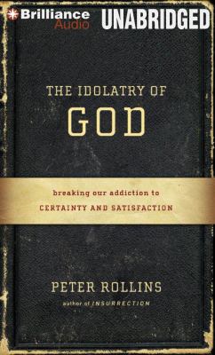 The Idolatry of God: Breaking Our Addiction to ... 1469226642 Book Cover