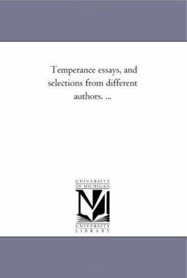 Temperance Essays, and Selections From Differen... 1425532179 Book Cover