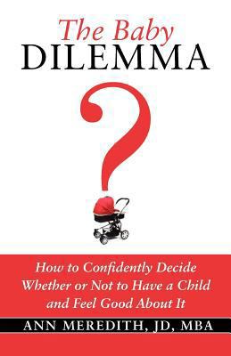 The Baby Dilemma: How to Confidently Decide Whe... 0982746547 Book Cover