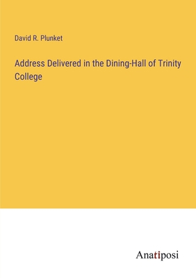 Address Delivered in the Dining-Hall of Trinity... 3382301660 Book Cover