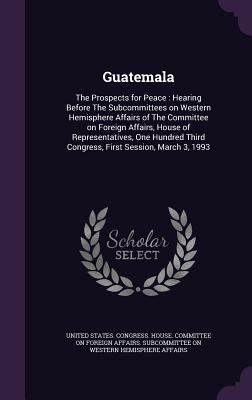 Guatemala: The Prospects for Peace: Hearing Bef... 1342343360 Book Cover