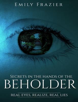 Secrets In The Hands Of The Beholder: Real Eyes... 1542729513 Book Cover