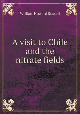 A visit to Chile and the nitrate fields 5518569955 Book Cover