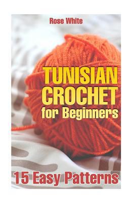 Tunisian Crochet for Beginners: 15 Easy Pattern... 198403507X Book Cover