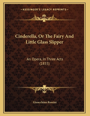 Cinderella, Or The Fairy And Little Glass Slipp... 1165301008 Book Cover
