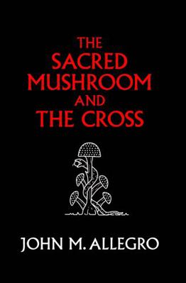 The Sacred Mushroom and The Cross: A study of t... 0982556292 Book Cover