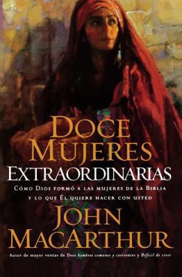 Doce Mujeres Extraordinarias: Cómo Dios Formó a... [Spanish] 0881139629 Book Cover