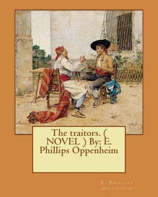 The traitors. ( NOVEL ) By: E. Phillips Oppenheim 1542376149 Book Cover