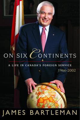 On Six Continents: Life in Canada's Foreign Ser... 0771010907 Book Cover