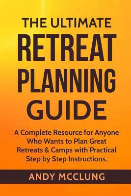 The Ultimate Retreat Planning Guide: A Complete... 1523229896 Book Cover