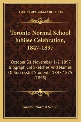 Toronto Normal School Jubilee Celebration, 1847... 1164877445 Book Cover