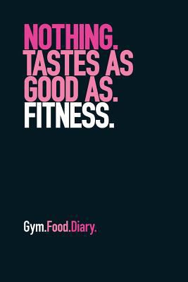 Gym Food Diary: Nothing Tastes as Good as Fitne... 1791702961 Book Cover