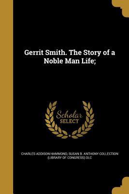 Gerrit Smith. The Story of a Noble Man Life; 1362602639 Book Cover