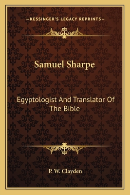 Samuel Sharpe: Egyptologist And Translator Of T... 1163618578 Book Cover