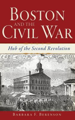 Boston and the Civil War: Hub of the Second Rev... 1540208176 Book Cover