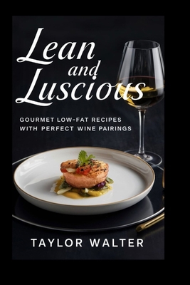 Lean and Luscious: Gourmet Low-Fat Recipes with...            Book Cover