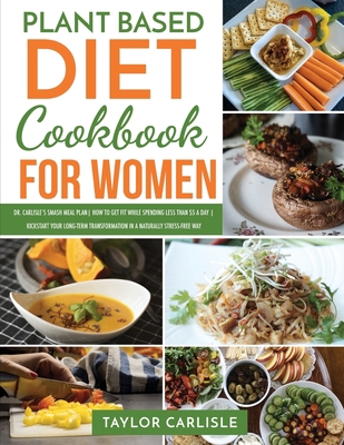 Plant Based Diet Cookbook for Women: Dr. Carlis... 1802529837 Book Cover