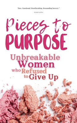 Pieces to Purpose: Unbreakable Women Who Refuse... B0DP4N183X Book Cover