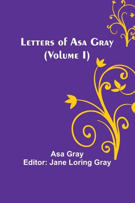 Letters of Asa Gray (Volume I) 9356718288 Book Cover