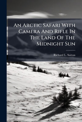 An Arctic Safari With Camera And Rifle In The L... B0FHC28F19 Book Cover