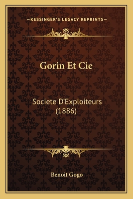 Gorin Et Cie: Societe D'Exploiteurs (1886) [French] 1168423562 Book Cover