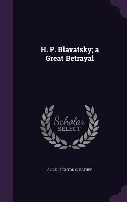 H. P. Blavatsky; a Great Betrayal 1347191232 Book Cover