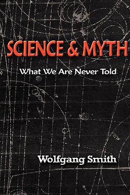 Science and Myth: What We Are Never Told 1597310980 Book Cover