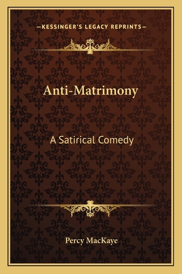 Anti-Matrimony: A Satirical Comedy 1163595012 Book Cover