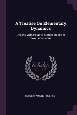 A Treatise On Elementary Dynamics: Dealing With... 1377562794 Book Cover