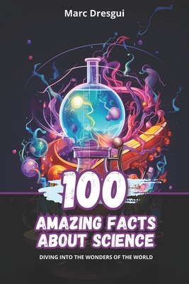 100 Amazing Facts about Science: Diving into th... B0CL9SLWR1 Book Cover