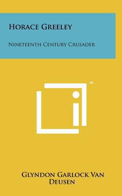 Horace Greeley: Nineteenth Century Crusader 1258228602 Book Cover