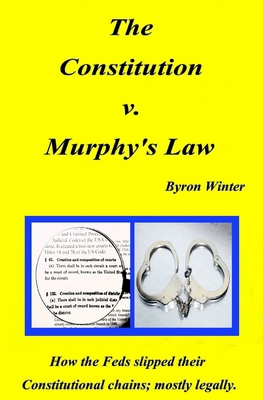 The Constitution v. Murphy's Law: How the Feds ... 154316112X Book Cover