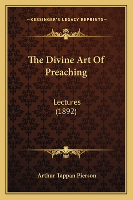 The Divine Art Of Preaching: Lectures (1892) 1165669498 Book Cover