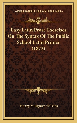 Easy Latin Prose Exercises on the Syntax of the... 1164696335 Book Cover