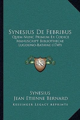Synesius De Febribus: Quem Nunc Primum Ex Codic... [Latin] 1165936224 Book Cover
