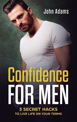 Confidence for Men: 3 Secret Hacks to Live Life... 1951999819 Book Cover