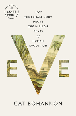 Eve: How the Female Body Drove 200 Million Year... [Large Print] 0593793005 Book Cover