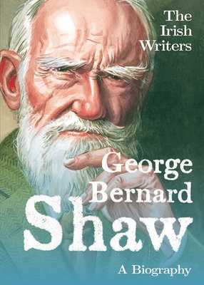 The Irish Writers: George Bernard Shaw: A Biogr... 1781177740 Book Cover