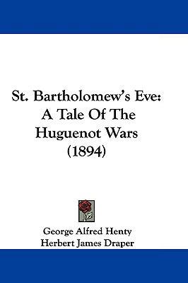 St. Bartholomew's Eve: A Tale of the Huguenot W... 110470756X Book Cover