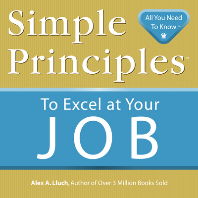 Simple Principles to Excel at Your Job 1934386278 Book Cover